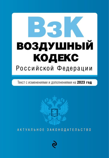 Воздушный кодекс Российской Федерации. Текст с изменениями на 2023 год