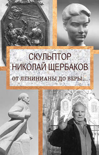 Скульптор Николай Щербаков. От Ленинианы до веры…