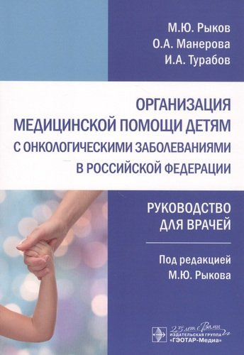 Организация медицинской помощи детям с онкологическими заболеваниями в Российской Федерации: руководство для врачей