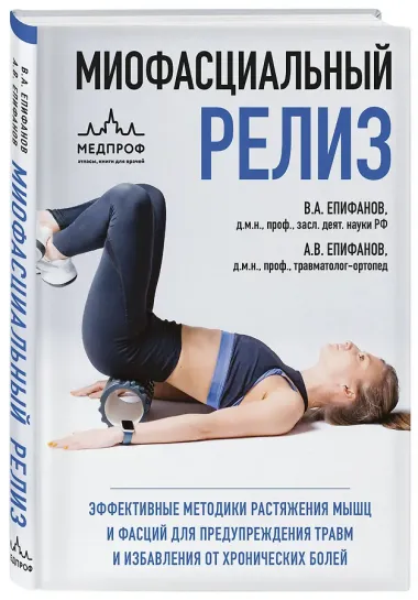 МИОФАСЦИАЛЬНЫЙ РЕЛИЗ. Эффективные методики растяжения мышц и фасций для предупреждения травм и избавления от хронических болей