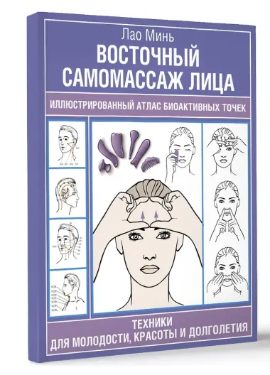 Восточный самомассаж лица. Иллюстрированный атлас биоактивных точек. Техники для молодости, красоты и долголетия