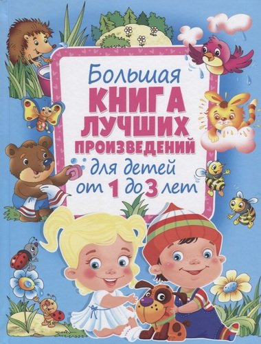 Большая книга лучших произведений для детей от 1 до 3 лет